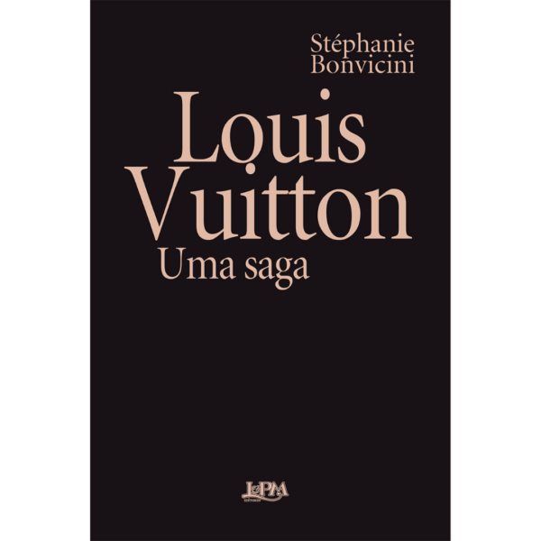 Louis Vuitton: Uma Saga - Stephanie Bonvicini