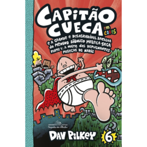 Capitão Cueca E A Grande E Desagradável Batalha Do Menino Biônico Meleca Seca - Dav Pilkey Vol.6
