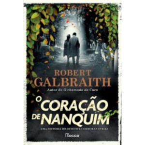 O Coração De Nanquim - Uma Historia Do Detetive Cormoran Strike - Robert Galbraith