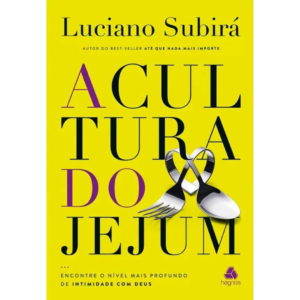 A Cultura do Jejum: Encontre um nível mais profundo de intimidade com Deus - Luciano Subirá