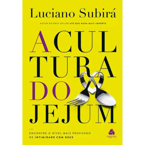 A Cultura do Jejum: Encontre um nível mais profundo de intimidade com Deus - Luciano Subirá