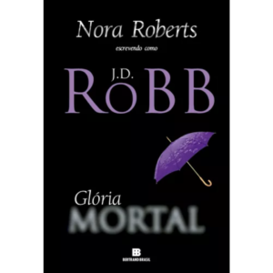 Glória mortal (Vol. 2) - Nora Roberts escrevendo como J.D. ROBB