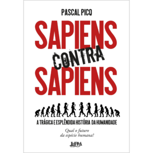 Sapiens Contra Sapiens: a Trágica e Esplêndida História da Humanidade - Pascal Picq