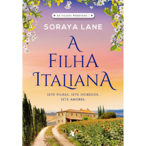 A filha italiana (As Filhas Perdidas – Livro 1): Sete filhas. Sete segredos. Sete amores. - Soraya Lane