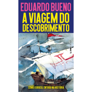 A Viagem do Descobrimento: Como o Brasil Entrou na História - Eduardo Bueno