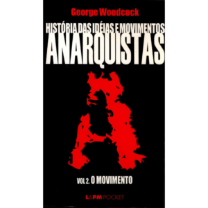 História das Ideias e Movimentos Anarquistas - Vol. II - o Movimento - George Woodcock