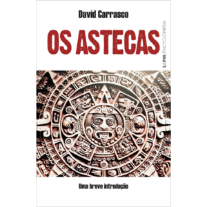 Os Astecas: uma Breve Introdução - Davíd Carrasco