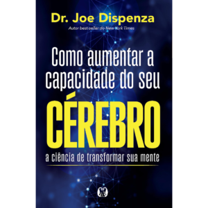 Como aumentar a capacidade do seu cérebro - Dr. Joe Dispenza