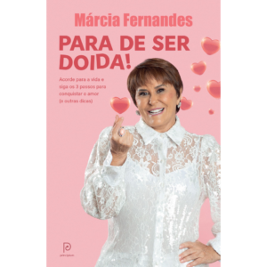 Para de ser doida!: Acorde para a vida e siga os 3 passos para conquistar o amor (e outras dicas) - Márcia Fernandes