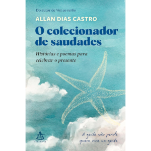 O colecionador de saudades: Histórias e poemas para celebrar o presente - Allan Dias Castro