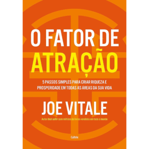 O fator de atração: 5 passos simples para criar riqueza e prosperidade em todas as áreas da sua vida - Joe Vitale