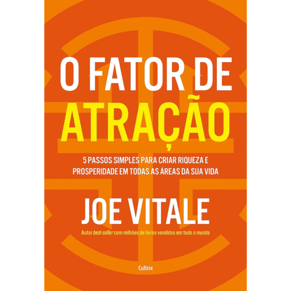 O fator de atração: 5 passos simples para criar riqueza e prosperidade em todas as áreas da sua vida - Joe Vitale