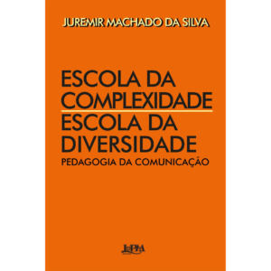 Escola da Complexidade / Escola da Diversidade: Pedagogia da Comunicação - Juremir Machado Da Silva