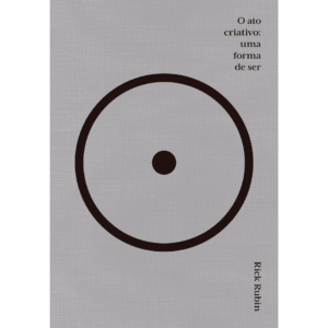 O ato criativo: Uma forma de ser - Rick Rubin