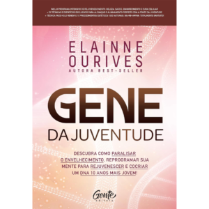 Gene da juventude: Descubra como paralisar o envelhecimento, reprogramar sua mente para rejuvenescer e cocriar um DNA 10 anos mais jovem! - Elainne Ourives