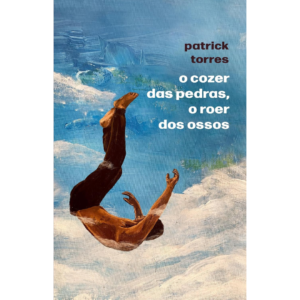 O cozer das pedras, o roer dos ossos - Patrick Torres
