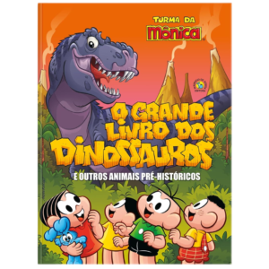 Turma da Mônica - O Grande Livro dos Dinossauros e Outros Animais Pré-Históricos: O Grande Livro dos Dinossauros e Outros Animais Pré-Históricos - Mauricio de Sousa