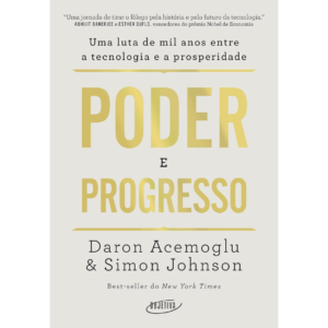 Poder e progresso: Uma luta de mil anos entre a tecnologia e a prosperidade - Daron Acemoglu & Simon Johnson