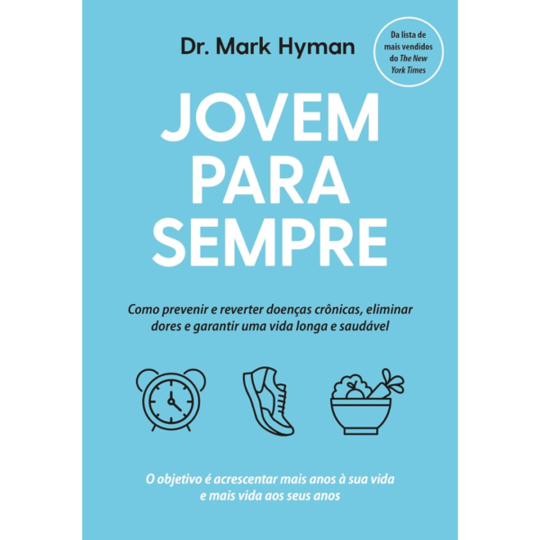Jovem para sempre: Como prevenir e reverter doenças crônicas, eliminar dores e garantir uma vida longa e saudável - Dr. Mark Hyman