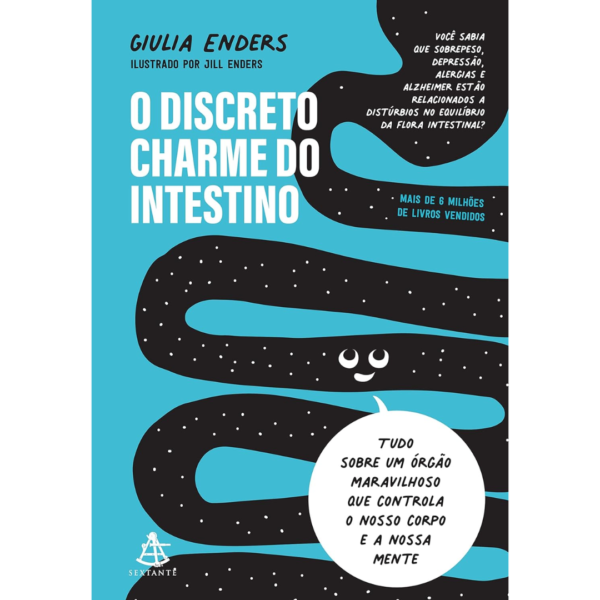 O discreto charme do intestino: Tudo sobre um órgão maravilhoso que controla o nosso corpo e a nossa mente - Giulia Enders
