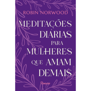 Meditações diárias para mulheres que amam demais - Robin Norwood