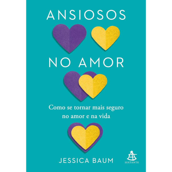 Ansiosos no amor: Como se tornar mais seguro no amor e na vida - Jessica Baum