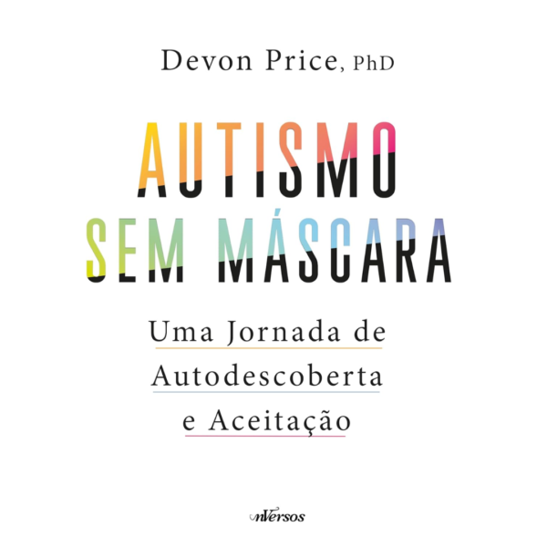 Autismo sem máscara: Uma jornada de autodescoberta e aceitação - Devon Price, Ph D