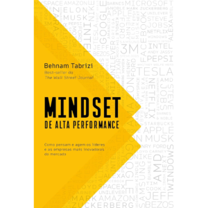 Mindset de alta performance: Como pensam e agem os líderes e as empresas mais inovadoras do mercado - Behnam Tabrizi