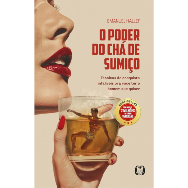 O Poder do Chá de Sumiço: Técnicas de Conquista Infalíveis Para Você ter o Homem que Quiser - Emanuel Hallef