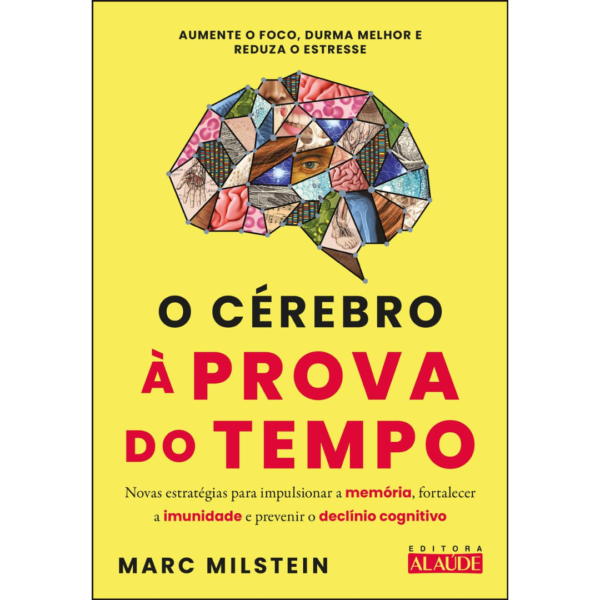 O cérebro à prova do tempo: novas estratégias para impulsionar a memória; fortalecer a imunidade e prevenir o declínio cognitivo - Marc Milstein