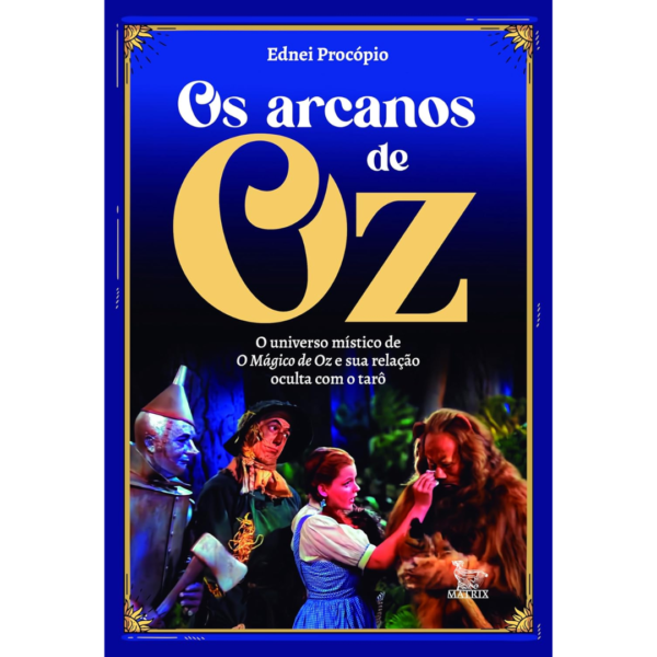 Os arcanos de Oz: O universo místico de O Mágico de Oz e sua relação oculta com o tarô - Ednei Procópio
