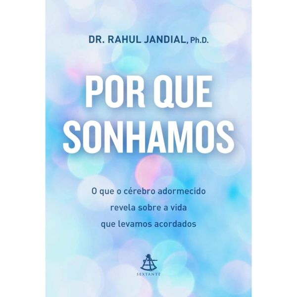 Por que sonhamos: O que o cérebro adormecido revela sobre a vida que levamos acordados - Dr. Rahul Jandial, Ph.D.