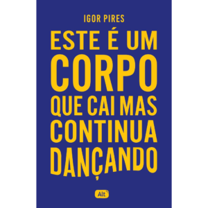 Este é um corpo que cai mas continua dançando - Textos cruéis demais - Igor Pires