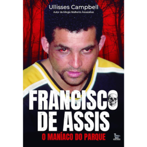 Francisco de Assis - Maníaco do Parque - Ullisses Campbell