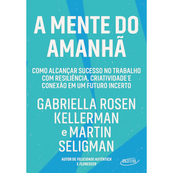 A mente do amanhã: Como alcançar sucesso no trabalho com resiliência, criatividade e conexão em um futuro incerto