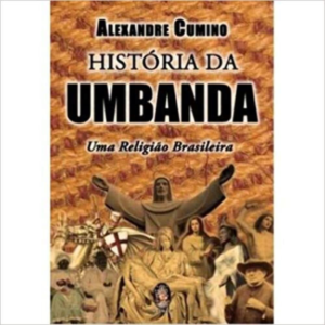 História da Umbanda: uma Religião Brasileira - ALEXÂNDRE CUMINO