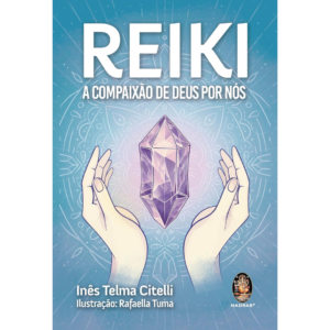 Reiki: A Compaixão de Deus por Nós - INÊS TELMA CITELLI