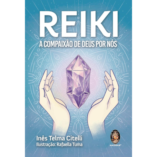 Reiki: A Compaixão de Deus por Nós - INÊS TELMA CITELLI