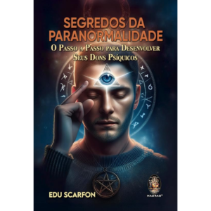 Segredos Da Paranormalidade - O Passo A Passo Para Desenvolver Seus Dons Psiquicos - EDU SCARFON
