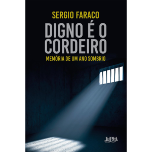 Digno é o Cordeiro: Memória de um ano Sombrio  - SERGIO FARACO