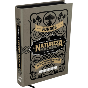 Natureza Macabra: Fungos - SILVIA MORENO - GARCIA ORRIN GREY