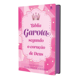 Bíblia da Garota Segundo o Coração de Deus - Modelo Felicidade: Com notas, dicas e encorajamento de Elizabeth George
