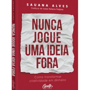Nunca jogue uma ideia fora: Como transformar criatividade em dinheiro -  Sauana Alves