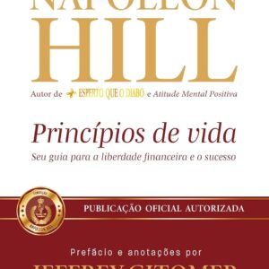 Princípios de Vida: Seu Guia Para a Liberdade Financeira e o Sucesso -  Napoleon Hill (Autor), Jeffrey Gitomer (Autor)