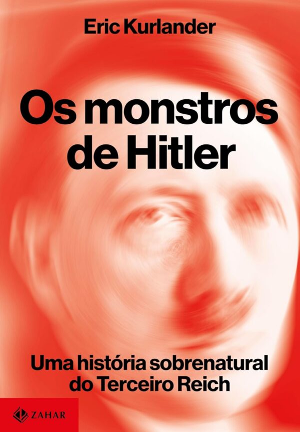 Os monstros de Hitler: Uma história sobrenatural do Terceiro Reich -  Eric Kurlander (Autor), Gisele Eberspächer (Tradutor)