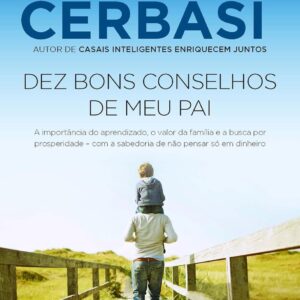 Dez bons conselhos de meu pai: A importância do aprendizado, o valor da família e a busca por prosperidade – com a sabedoria de não pensar só em dinheiro -  Gustavo Cerbasi (Autor)