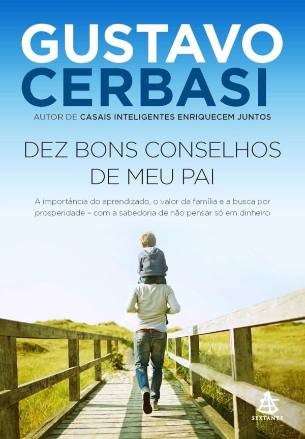 Dez bons conselhos de meu pai: A importância do aprendizado, o valor da família e a busca por prosperidade – com a sabedoria de não pensar só em dinheiro -  Gustavo Cerbasi (Autor)