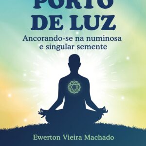 Porto de Luz: Ancorando-se na Numinosa e Singular Semente -  Ewerton Vieira Machado