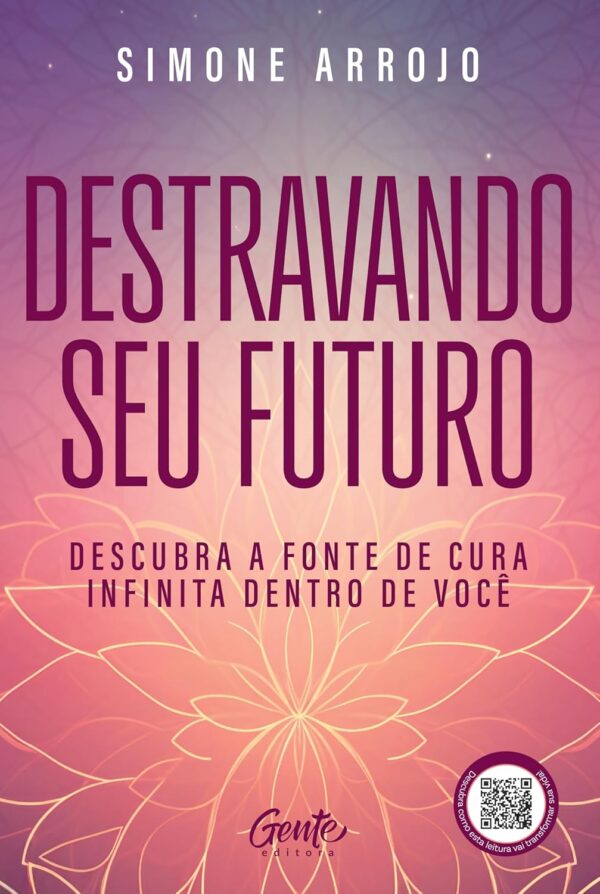 Destravando seu futuro: Descubra a fonte de cura infinita dentro de você - Simone Arrojo (Autor)