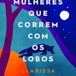 Mulheres que correm com os lobos: Mitos e histórias do arquétipo da Mulher Selvagem - Clarissa Pinkola Estés (Autor), Waldéa Barcellos (Tradutor)